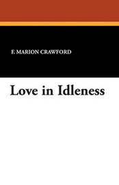 Love in Idleness, by F. Marion Crawford (Paperback)