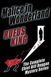 Malice in Wonderland: The Complete Adventures of Chief Bill Duggan, by Rufus King (Paperback)