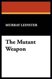 The Mutant Weapon, by Murray Leinster (Paperback) 978-1-4344-9121-3