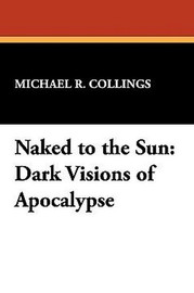 Naked to the Sun: Dark Visions of Apocalypse, by Michael R. Collings (Paperback) 930261763