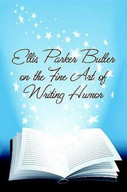 Ellis Parker Butler on the Fine Art of Writing Humor, by Ellis Parker Butler (Paperback) 3895