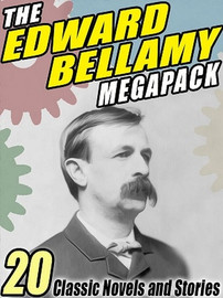 The Edward Bellamy MEGAPACK™: 20 Classic Novels and Stories (ePub/Kindle)