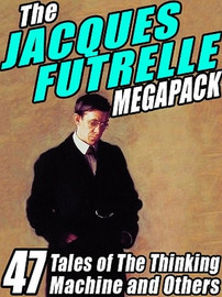 The Jacques Futrelle MEGAPACK™: 47 Tales of The Thinking Machine and Others (ePub/Kindle)