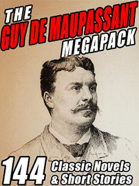 The Guy de Maupassant MEGAPACK™: 144 Novels and Short Stories, by Guy de Maupassant (ePub/Kindle)