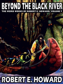 The Weird Works of Robert E. Howard, Vol. 07: Beyond the Black River (epub/Kindle/pdf)