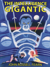 The Intelligence Gigantic: Expanded Edition, by John Russell Fearn (epub;/Kindle/pdf)
