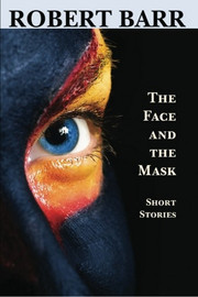 The Face and the Mask: Short Stories, by Robert Barr (Paperback)