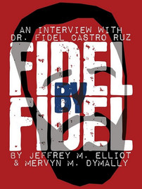 Fidel by Fidel: An Interview with Dr. Fidel Castro Ruz, President of the RePublic of Cuba, by Jeffrey M. Elliot and Mervyn M. Dymally (epub/Kindle/pdf)