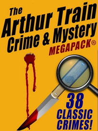 The Arthur Train Mystery MEGAPACK ®: 38 Classic Novels & Stories (Epub/Kindle/pdf)