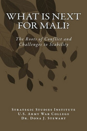 What is Next for Mali? The Roots of Conflict and Challenges to Stability, by Dr. Dona J. Stewart (Paperback)