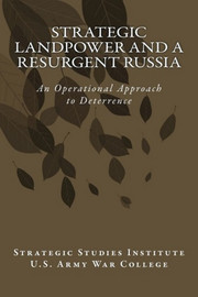 Strategic Landpower and a Resurgent Russia: An Operational Approach to Deterrence (Paperback)