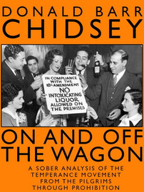 On And Off The Wagon: A Sober Analysis of the Temperance Movement from the Pilgrims through Prohibition, by Donald Barr Chidsey (epub/Kindle)