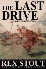 The Last Drive: A Golfing Mystery, by Rex Stout (Paperback)