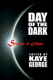 Day of the Dark: Stories of Eclipse, edited by Kaye George (Paperback)