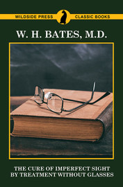 The Cure of Imperfect Sight by Treatment Without Glasses, by W.H. Bates, M.D. (Paperback)