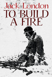 To Build a Fire, by Jack London (Paperback)