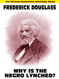 Why Is the Negro Lynched: An African-American Heritage Book, by Frederick Douglass (Paperback)