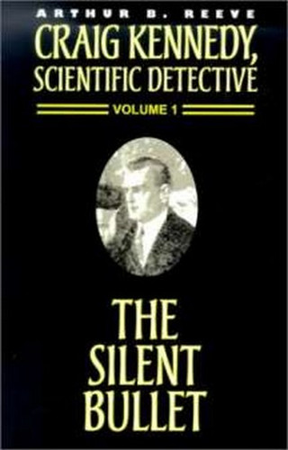 Craig Kennedy, Scientific Detective #1<br>The Silent Bullet, by Arthur B. Reeve