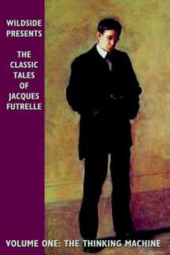 The Classic Tales of Jacques Futrelle, Volume One: The Thinking Machine (Hardcover)