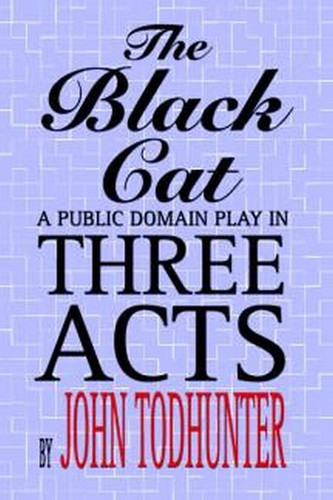 The Black Cat: A Public Domain Play in Three Acts, by John Todhunter (Paperback)