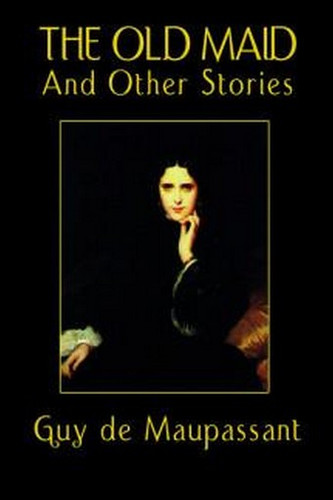 The Old Maid and Other Stories, by Guy de Maupassant (Hardcover)