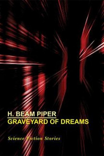 Graveyard of Dreams: Science Fiction Stories, by H. Beam Piper (Paperback)