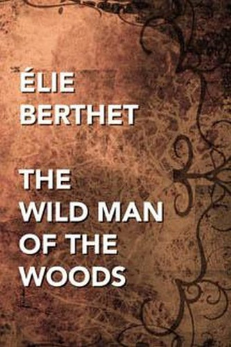 The Wild Man of the Woods, by Elie Berthet (Hardcover)