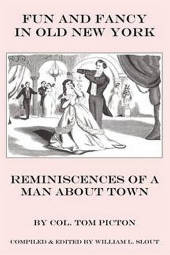 Fun and Fancy in Old New York: Reminiscences of a Man About Town, by Col. Tom Picton (Editor: William Slout) (Hardcover)