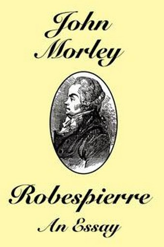 Robespierre: An Essay, by John Morley (Hardcover)