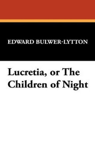 Lucretia, or The Children of Night, by Sir Edward George Bulwer-Lytton (Paperback)