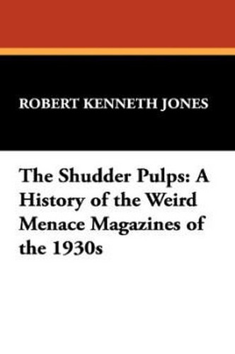 The Shudder Pulps: A History of the Weird Menace Magazines of the 1930s, by Robert Kenneth Jones (Paperback)