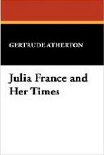 Julia France and Her Times, by Gertrude Atherton (Paperback)