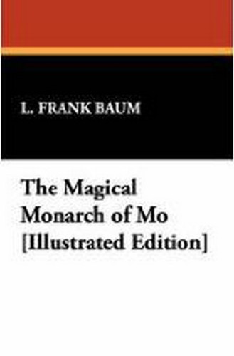 The Magical Monarch of Mo [Illustrated Edition], by L. Frank Baum (Case Laminate Hardcover)