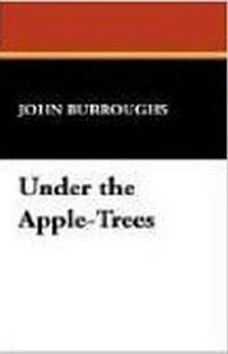 Under the Apple-Trees, by John Burroughs (Paperback)