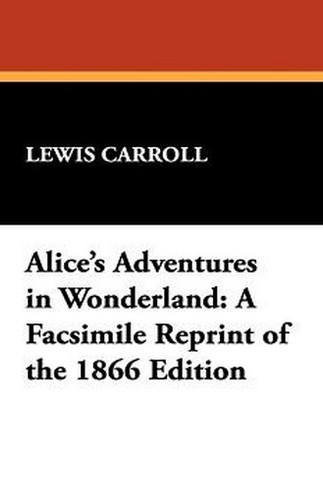 Alice's Adventures in Wonderland: A Facsimile Reprint of the 1866 Edition, by Lewis Carroll (Case Laminate Hardcover)