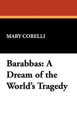 Barabbas: A Dream of the World's Tragedy, by Mary Corelli (Paperback)