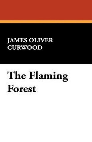 The Flaming Forest, by James Oliver Curwood (Case Laminate Hardcover)