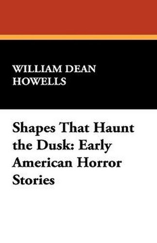 Shapes That Haunt the Dusk: Early American Horror Stories, by William Dean Howells (Hardcover)