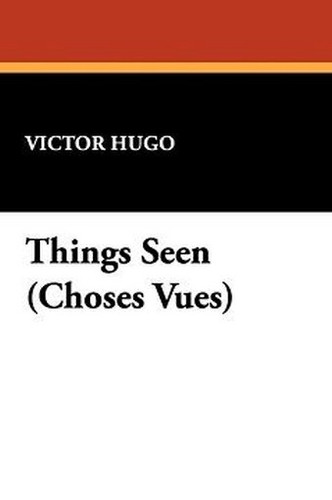 Things Seen and "Essays", by Victor Hugo (Paperback)