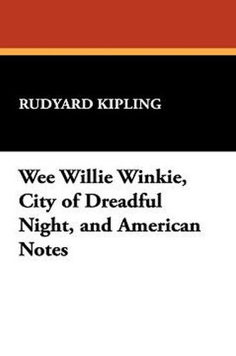 Wee Willie Winkie, City of Dreadful Night, and American Notes, by Rudyard Kipling (Paperback)