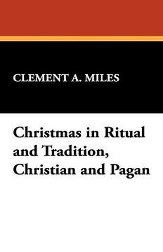 Christmas in Ritual and Tradition, Christian and Pagan, by Clement A. Miles (Paperback)