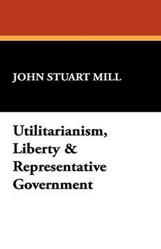 Utilitarianism, Liberty & Representative Government, by John Stuart Mill (Hardcover)