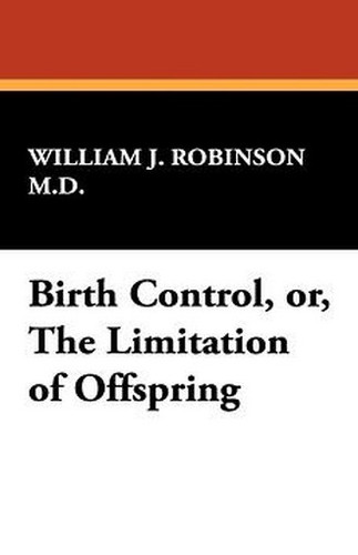 Birth Control, or, The Limitation of Offspring, by William J. Robinson M.D. (Paperback)