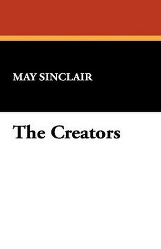 The Creators, by May Sinclair (Hardcover)