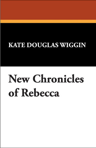 New Chronicles of Rebecca, by Kate Douglas Wiggin (Paperback)