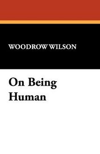 On Being Human, by Woodrow Wilson (Paperback)