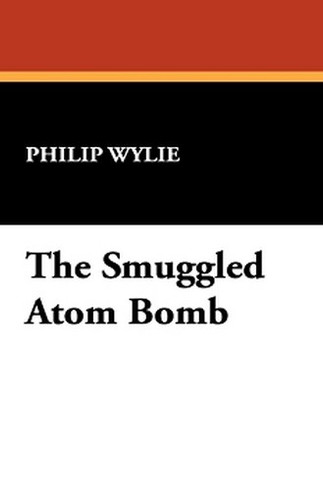 The Smuggled Atom Bomb, by Philip Wylie (Hardcover)