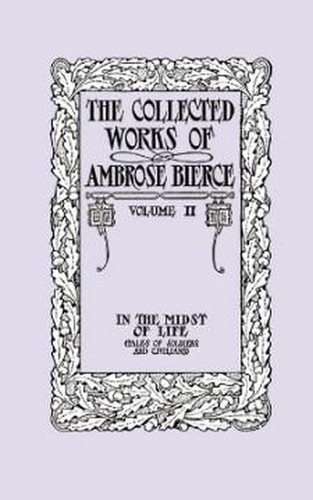 The Collected Works of Ambrose Bierce, Volume II: In the Midst of Life (Tales of Soldiers and Civilians), by Ambrose Bierce (Paperback)
