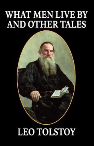 What Men Live By and Other Tales, by Leo Tolstoy (Paperback)