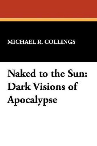 Naked to the Sun: Dark Visions of Apocalypse, by Michael R. Collings (trade pb)